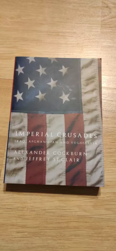 Imperial Crusades: Iraq, Afghanistan and Yugoslavia - Alexander Cockburn, Jeffrey St. Clair, knyga 2