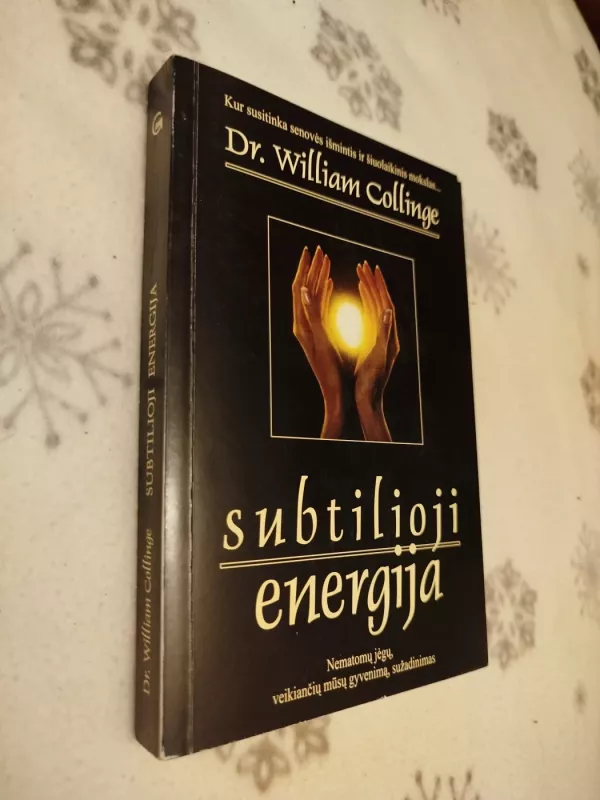 Subtilioji energija: nematomų jėgų, veikiančių mūsų gyvenimą - William Collinge, knyga 2