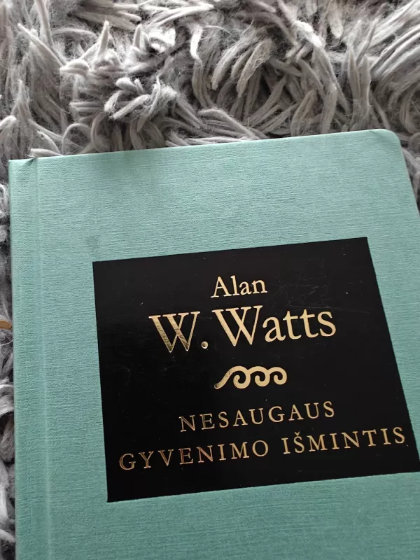 Nesaugaus gyvenimo išmintis: žinia nerimo amžiui - Alan Wilson Watts, knyga 3