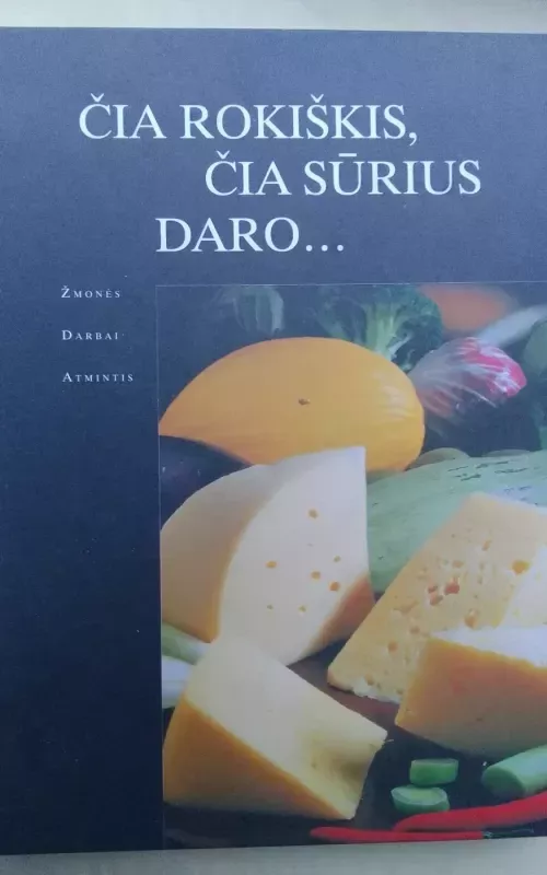 Čia Rokiškis, čia sūrius daro... Žmonės, darbai, atmintis - Zita Stalauskienė, knyga 2