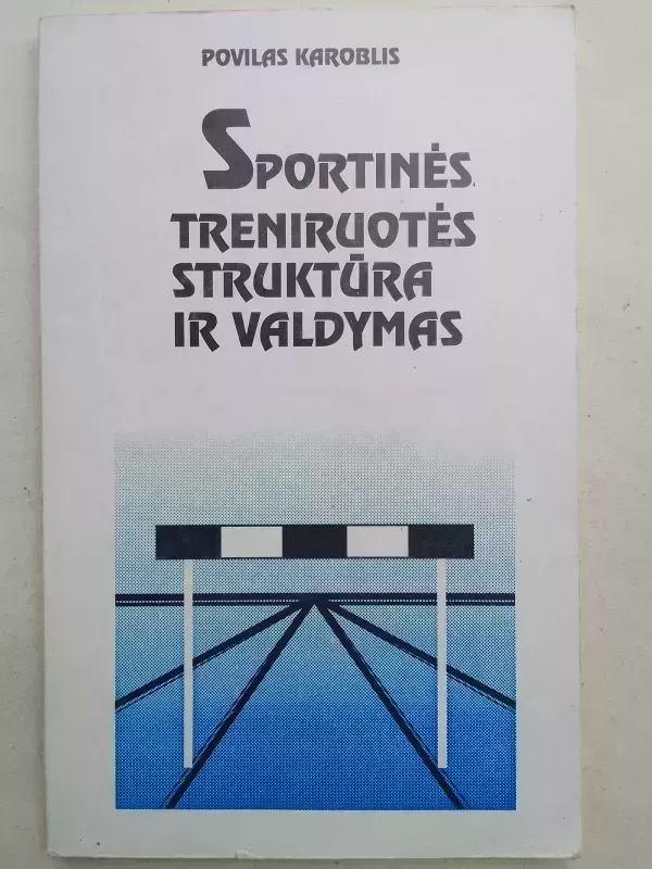 Sportinės treniruotės struktūra ir valdymas - Povilas Karoblis, knyga 2