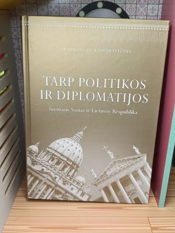 Tarp politikos ir diplomatijos. Šventasis Sostas ir Lietuvos Respublika - Algimantas Kasparavičius, knyga 2