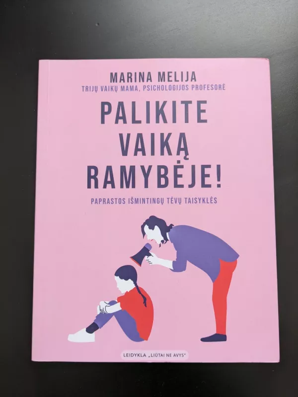 Palikite vaiką ramybėje! Paprastos išmintingų tėvų taisyklės - Marina Melija, knyga 3