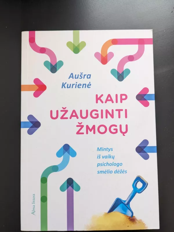 Kaip užauginti žmogų. Mintys iš vaikų psichologo smėlio dėžės - Aušra Kurienė, knyga 3