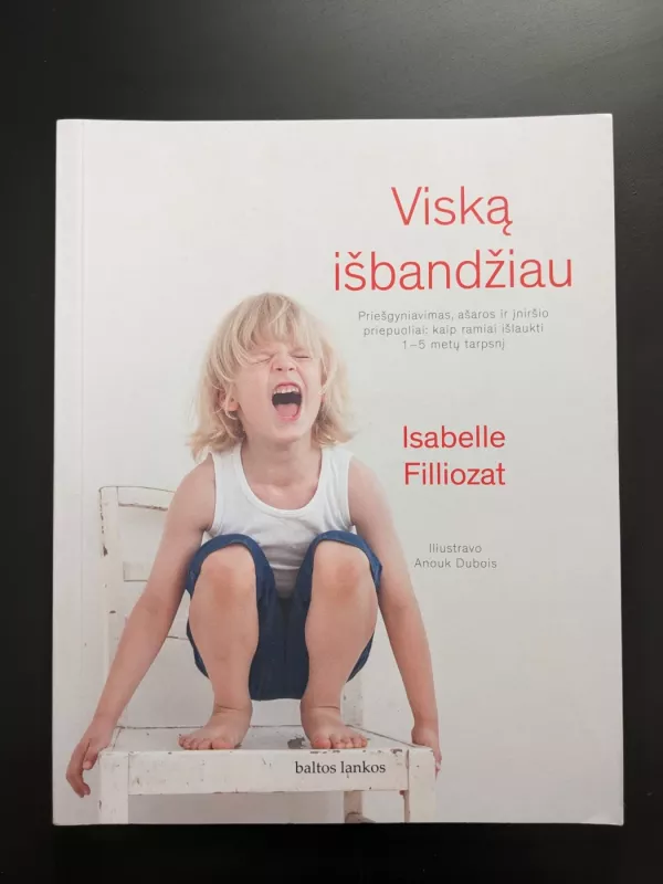 Viską išbandžiau. Priešgyniavimas, ašaros ir įniršio priepuoliai - Isabelle Filliozat, knyga 3