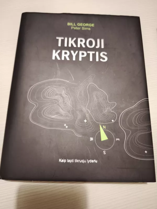 Tikroji kryptis - Bill George, Peter  Sims, knyga 2