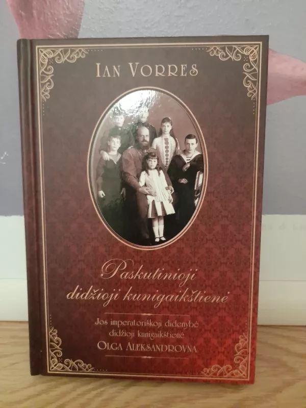 Paskutinioji didžioji kunigaikštienė. Jos imperatoriškoji didenybė Olga Aleksandrovna - Ian Vorres, knyga 2