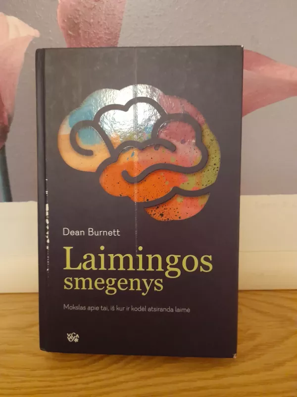 Laimingos smegenys: mokslas apie tai, iš kur ir kodėl atsiranda laimė? - Dean Burtnett, knyga 2