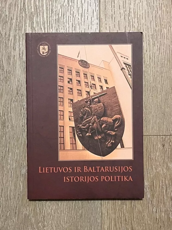 Lietuvos ir Baltarusijos istorijos politika - Autoriu kolktyvas, knyga 2