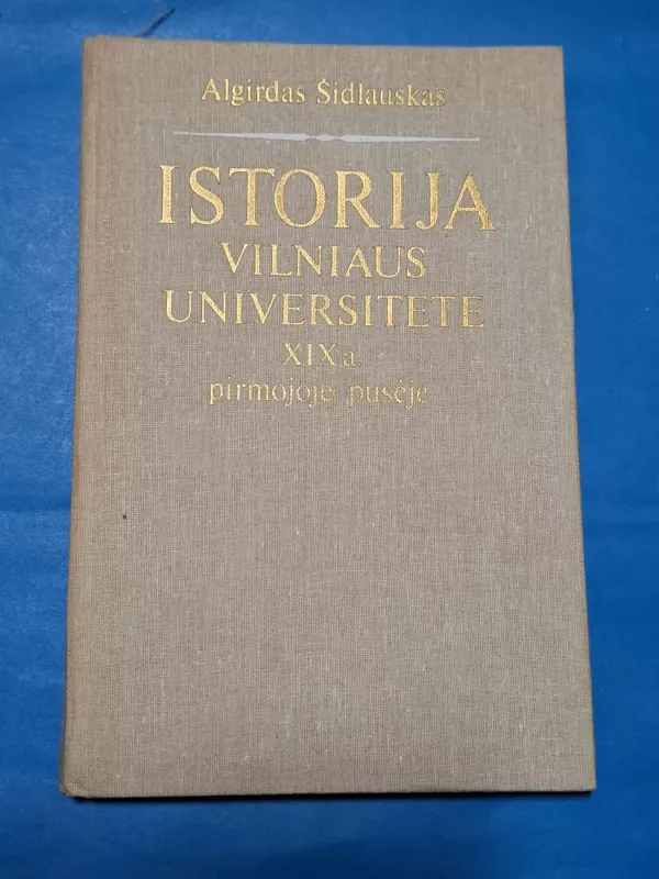 Istorija Vilniaus universitete XIX a. pirmojoje pusėje - Algirdas Šidlauskas, knyga 2