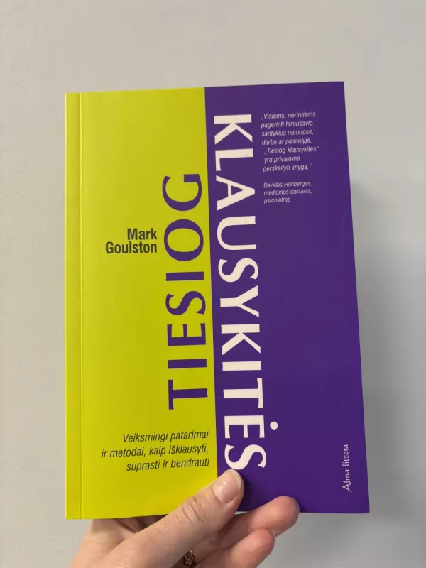 Tiesiog klausykitės: veiksmingi patarimai ir metodai, kaip išklausyti, suprasti ir bendrauti - Mark Goulston, knyga 2