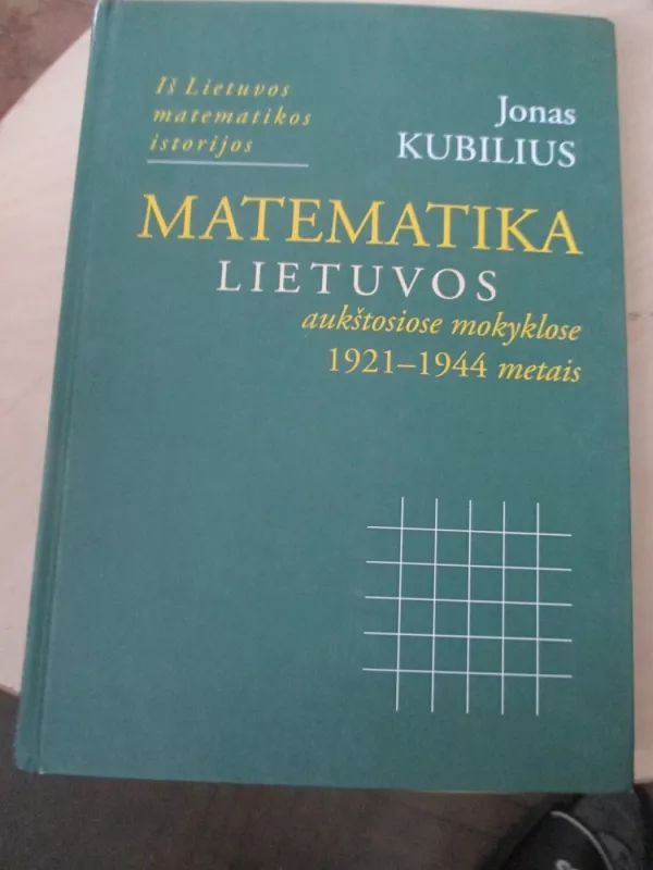 Matematika Lietuvos aukštosiose mokyklose 1921-1944 metais - Jonas Kubilius, knyga 3