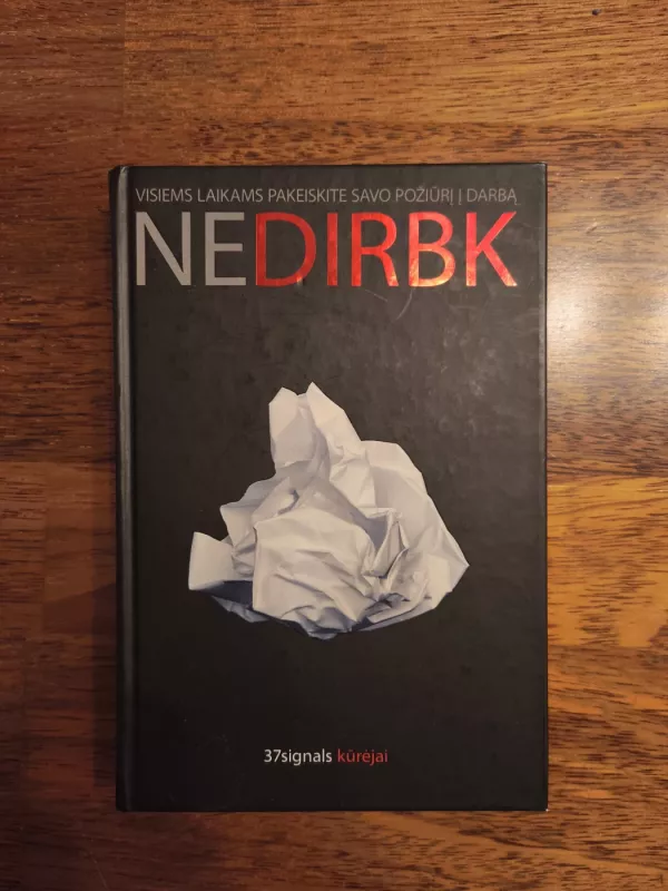 Nedirbk. Visiems laikams pakeiskite savo požiūrį į darbą - Jason Fried, David  Heinemeier Hansson, knyga 2