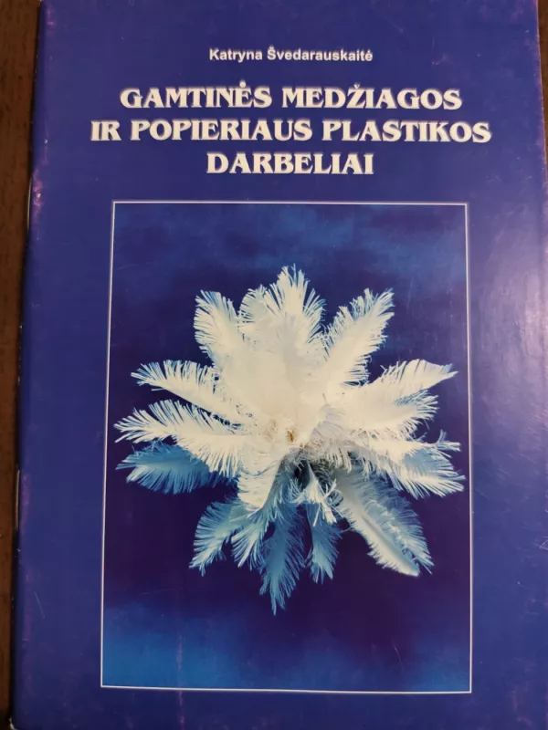 Gamtinės medžiagos ir popieriaus plastikos darbeliai - Katryna Švedarauskaitė, knyga 2