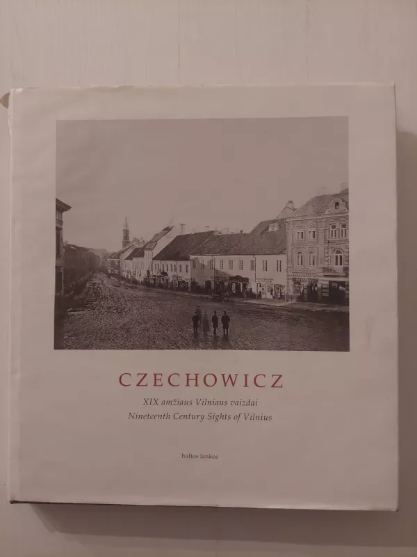 Czechowicz. XIX amžiaus Vilniaus vaizdai. Nineteenth Century Sights of Vilnius - Laima Skeivienė, knyga 2