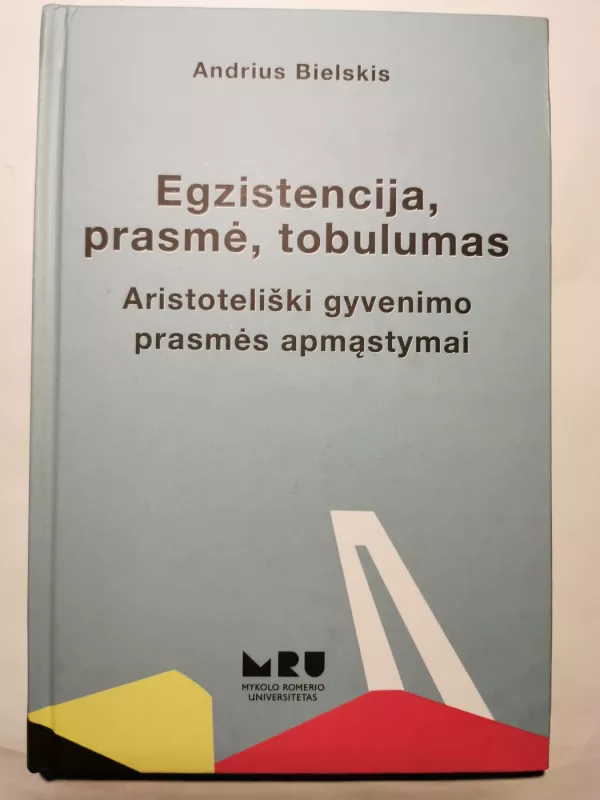 Egzistencija, prasmė, tobulumas. Aristoteliški gyvenimo prasmės apmąstymai. - Andrius Bielskis, knyga 2