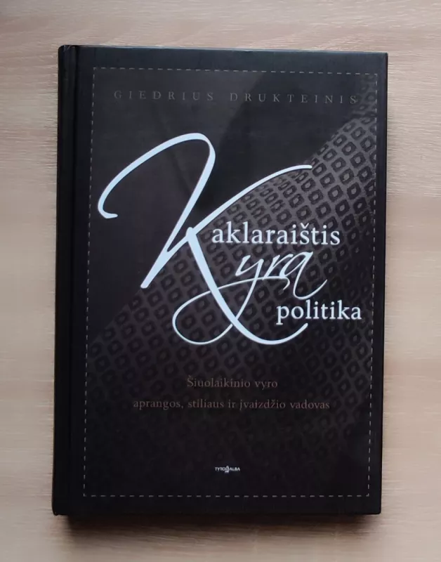 Kaklaraištis yra politika: šiuolaikinio vyro aprangos, stiliaus ir įvaizdžio vadovas - Giedrius S. Drukteinis, knyga 2