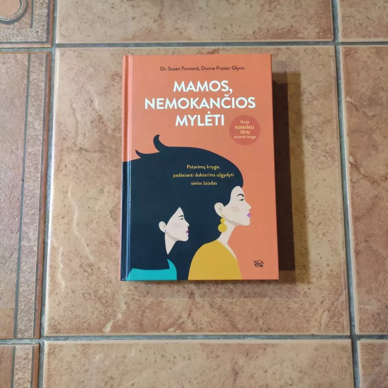 MAMOS NEMOKANČIOS MYLĖTI: patarimų knyga, padėsianti dukterims užgydyti sielos žaizdas - Dr. Susan Forward, Donna Frazier Glynn, knyga 2