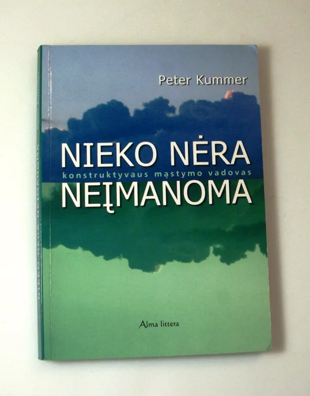Nieko nėra neįmanoma. Konstruktyvaus mąstymo vadovas - Peter Kummer, knyga 2