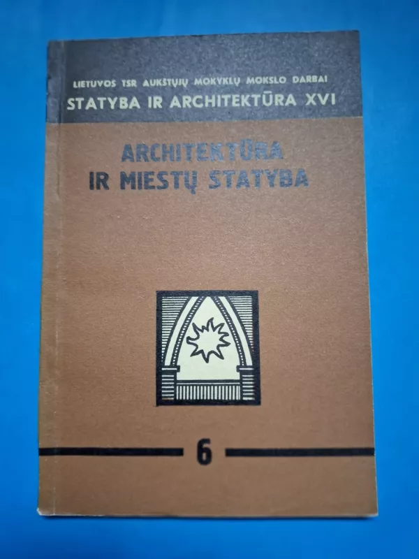 Statyba ir architektūra, XVI. Architektūra ir miestų statyba, 6 - Autorių kolektyvas (įvairūs), knyga 2