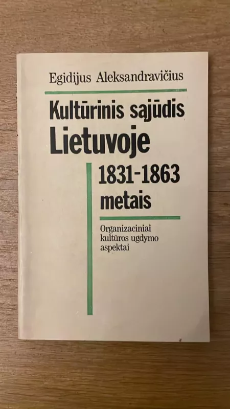 Kultūrinis sąjūdis Lietuvoje 1831-1863 metais - Egidijus Aleksandravičius, knyga 2