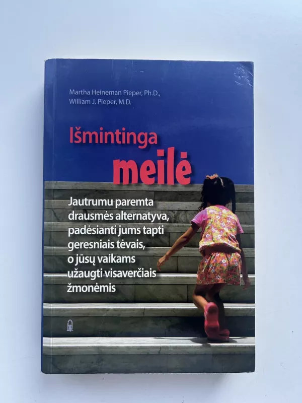 Išmintinga meilė: Jautrumu paremta drausmės alternatyva, padėsianti jums tapti geresniais tėvais, o jūsų vaikams užaugti visaverčiais žmonėmis - Martha Heineman Pieper, knyga 2