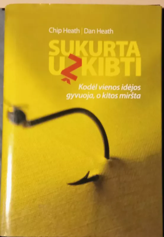 Sukurta užkibti: kodėl vienos idėjos gyvuoja, o kitos miršta - Chip Heath, Dan  Heath, knyga 2