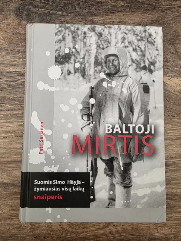 Baltoji mirtis.  Suomis Simo Häyhä – žymiausias visų laikų snaiperis - Petri Sarjanen, knyga 2