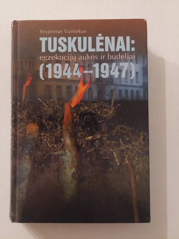Tuskulėnai: egzekucijų aukos ir budeliai (1944-1947) – Severinas Vaitiekus - Severinas Vaitiekus, knyga 2