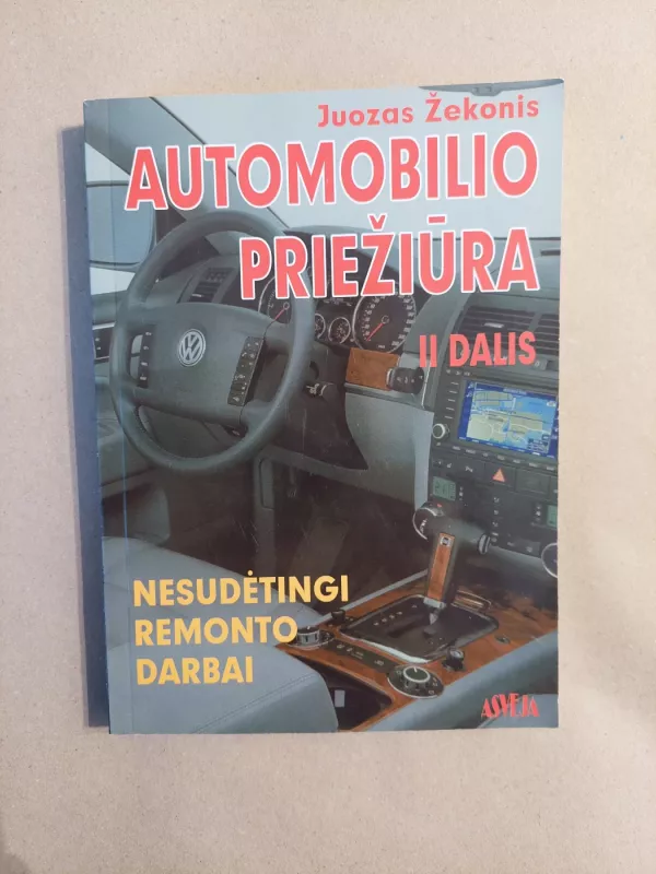 Automobilio priežiūra. Nesudėtingi remonto darbai. II dalis - Juozas Žekonis, knyga 2