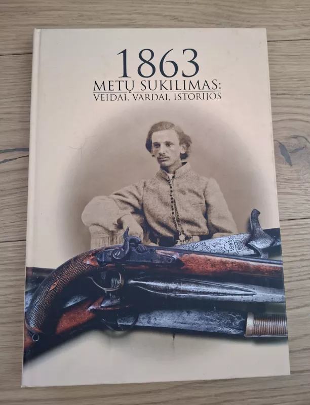 1863 Metų sukilimas: Veidai, vardai, istorijos - Raimundas Balza, knyga 4