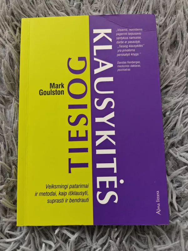 Tiesiog klausykitės: veiksmingi patarimai ir metodai, kaip išklausyti, suprasti ir bendrauti - Mark Goulston, knyga 2