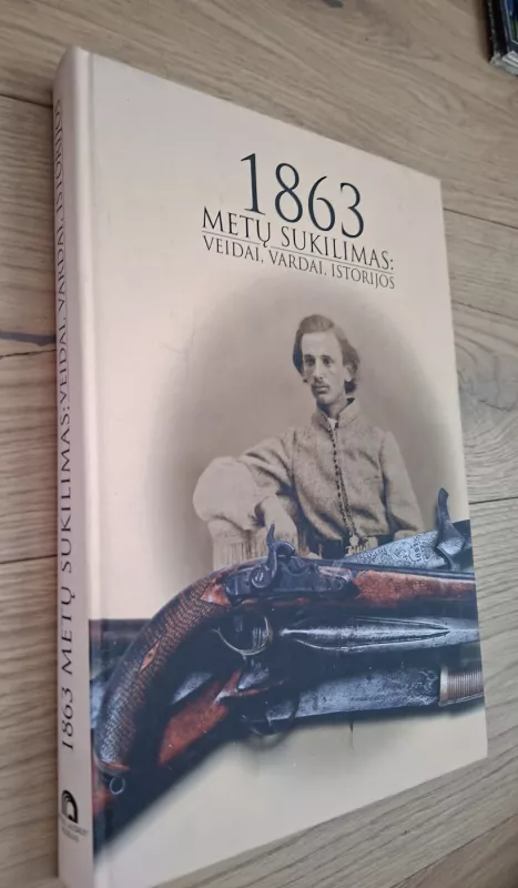 1863 Metų sukilimas: Veidai, vardai, istorijos - Raimundas Balza, knyga 5