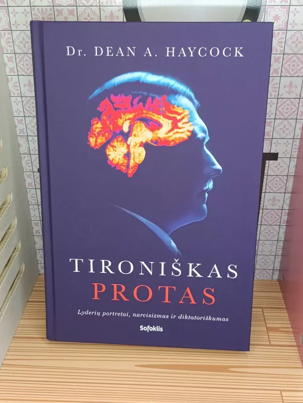 TIRONIŠKAS PROTAS: lyderių portretai, narcisizmas ir diktatoriškumas - Dr. Deam A. Haycock, knyga 2