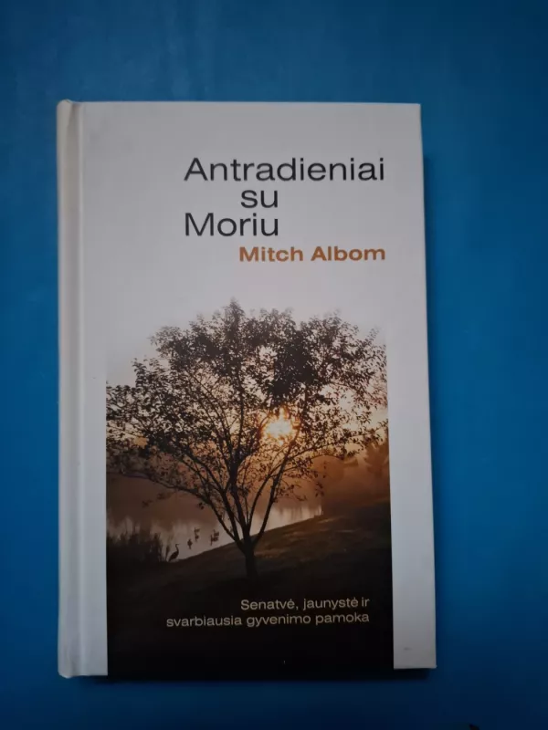 Antradieniai su Moriu: senatvė, jaunystė ir svarbiausia gyvenimo pamoka - Mitch Albom, knyga 2