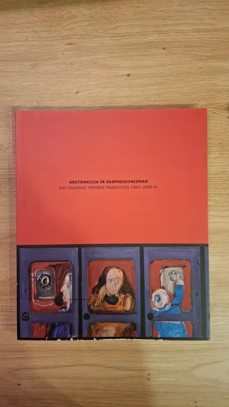 Abstrakcija ir ekspresionizmas – dvi Vilniaus tapybos tradicijos: 1960 – 2009 m. Katalogas - Jurėnaitė Raminta (sudarytoja), knyga 2