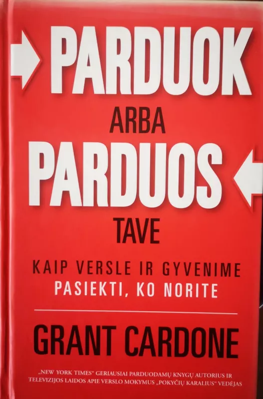 PARDUOK ARBA PARDUOS TAVE: kaip versle ir gyvenime pasiekti, ko norite - Grant Cardone, knyga 2