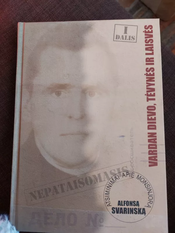 Nepataisomasis. Vardan Dievo, tėvynės ir laisvės. Atsiminimai apie monsinjorą Alfonsą Svarinską (1 dalis) - Stakišaitis Donatas ir kt. (sudarytojai), knyga 2