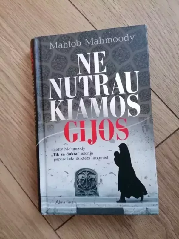 Nenutraukiamos gijos. Betty Mahmoody "Tik su dukra" istorija papasakota dukters - Mahmoody Mahtob, knyga 2