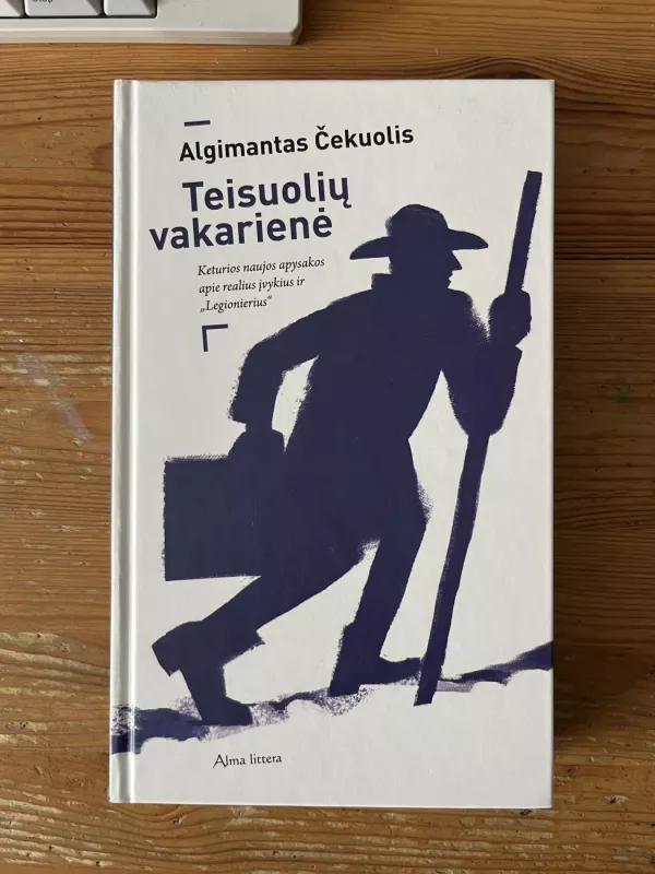 Algimantas Čekuolis ,, Teisuolių vakarienė: keturios naujos apysakos apie realius įvykius ir „Legionierius“" - Algimantas Čekuolis, knyga 2