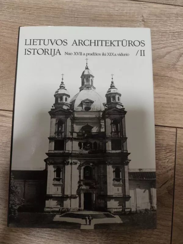 Lietuvos architektūros istorija II. Nuo XVII a. pradžios iki XIX a. vidurio - Autorių Kolektyvas, knyga 2