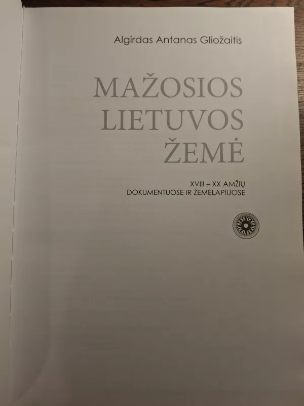 Mažosios Lietuvos žemė.XVIII - XX amžių dokumentuose ir žemėlapiuose - Algirdas Antanas Gliožaitis, knyga 3