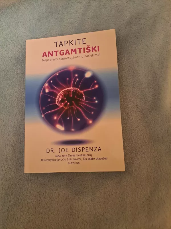 Tapkite antgamtiški. Nepaprasti paprastų žmonių pasiekimai - Dr. Joe Dispenza, knyga 3