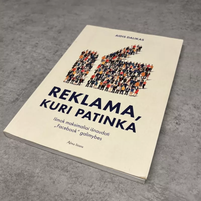 Reklama, kuri patinka. Išmok maksimaliai išnaudoti „Facebook“ galimybes. - Aidis Dalikas, knyga 2