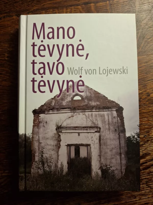 Mano tėvynė, tavo tėvynė: susitikimai Rytų Prūsijoje - Wolf von Lojewski, knyga 2