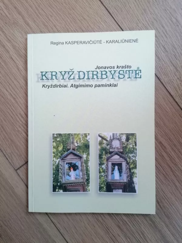 Jonavos krašto kryždirbystė. Kryždirbiai. Atgimimo paminklai - R. Kasperavičiūtė-Karaliūnienė, knyga 2