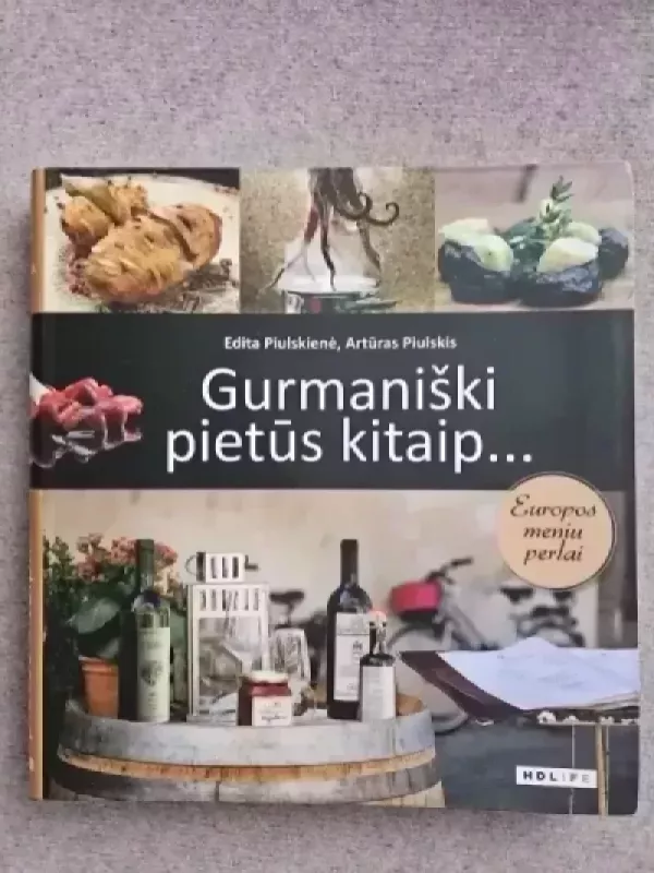 Gurmaniški pietūs kitaip… Europos meniu perlai - Autorių Kolektyvas, knyga 2