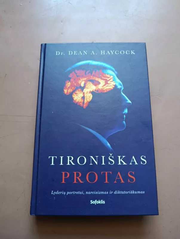 TIRONIŠKAS PROTAS: lyderių portretai, narcisizmas ir diktatoriškumas - Dr. Deam A. Haycock, knyga 2