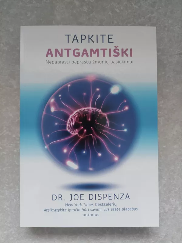 TAPKITE ANTGAMTIŠKI: nepaprasti paprastų žmonių pasiekimai - Dr. Joe Dispenza, knyga 2