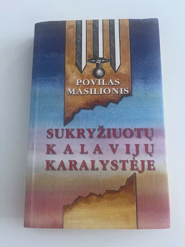 Sukryžiuotų kalavijų karalystėje. Nešukuota publicistika - Povilas Masilionis, knyga 2